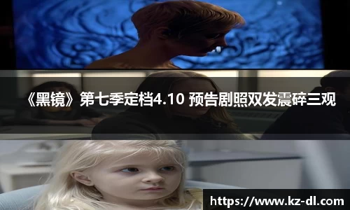 南宫ng28《黑镜》第七季定档4.10 预告剧照双发震碎三观
